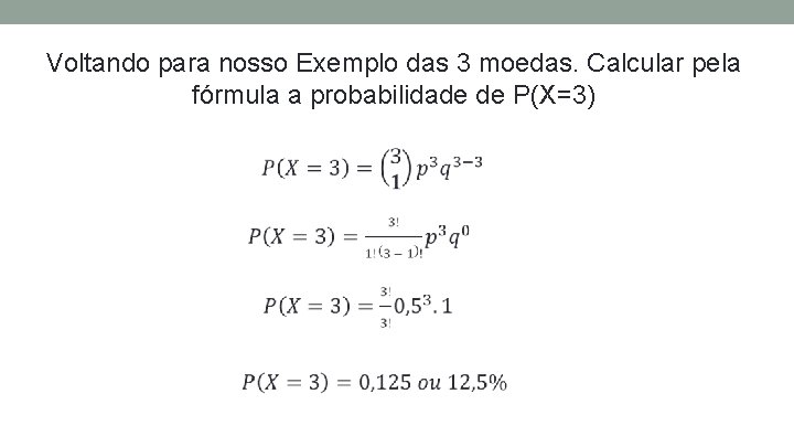 Voltando para nosso Exemplo das 3 moedas. Calcular pela fórmula a probabilidade de P(X=3)