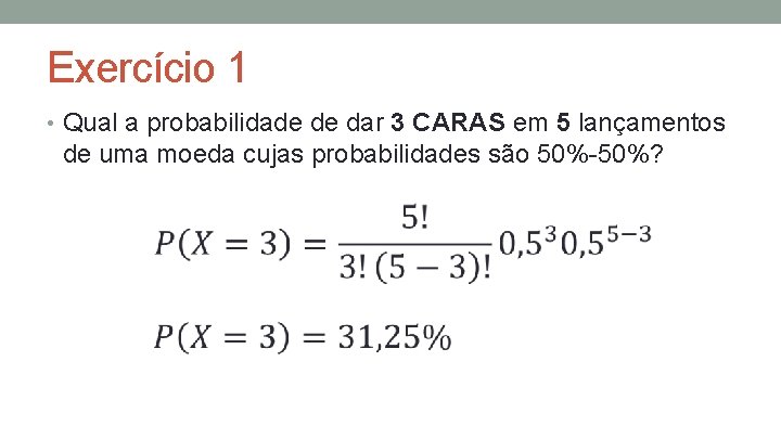 Exercício 1 • Qual a probabilidade de dar 3 CARAS em 5 lançamentos de