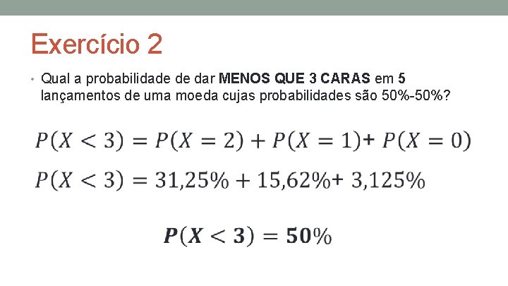 Exercício 2 • Qual a probabilidade de dar MENOS QUE 3 CARAS em 5