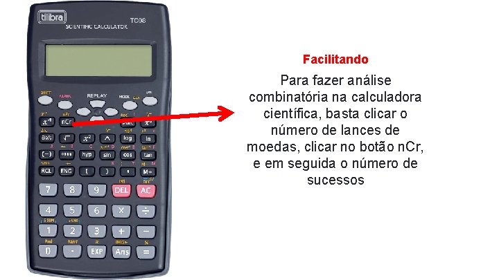 Facilitando Para fazer análise combinatória na calculadora científica, basta clicar o número de lances