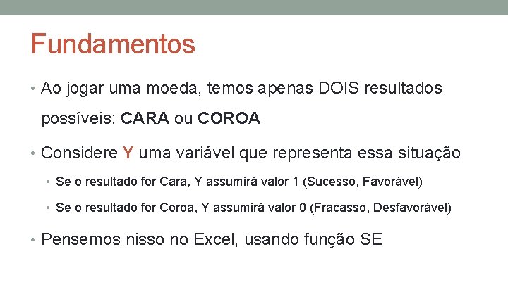 Fundamentos • Ao jogar uma moeda, temos apenas DOIS resultados possíveis: CARA ou COROA