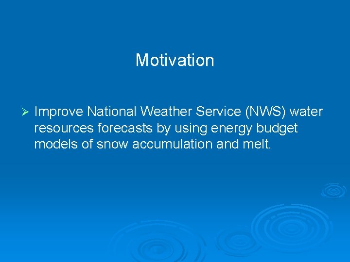 Motivation Ø Improve National Weather Service (NWS) water resources forecasts by using energy budget