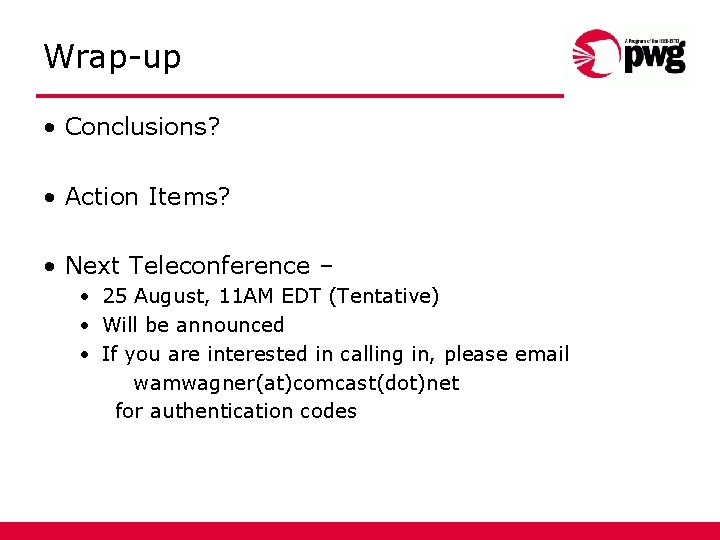 Wrap-up • Conclusions? • Action Items? • Next Teleconference – • 25 August, 11