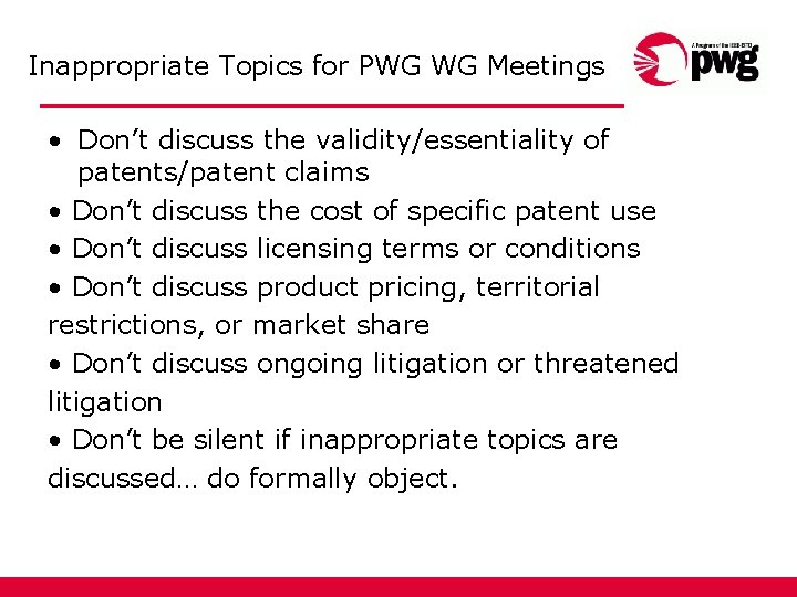 Inappropriate Topics for PWG WG Meetings • Don’t discuss the validity/essentiality of patents/patent claims