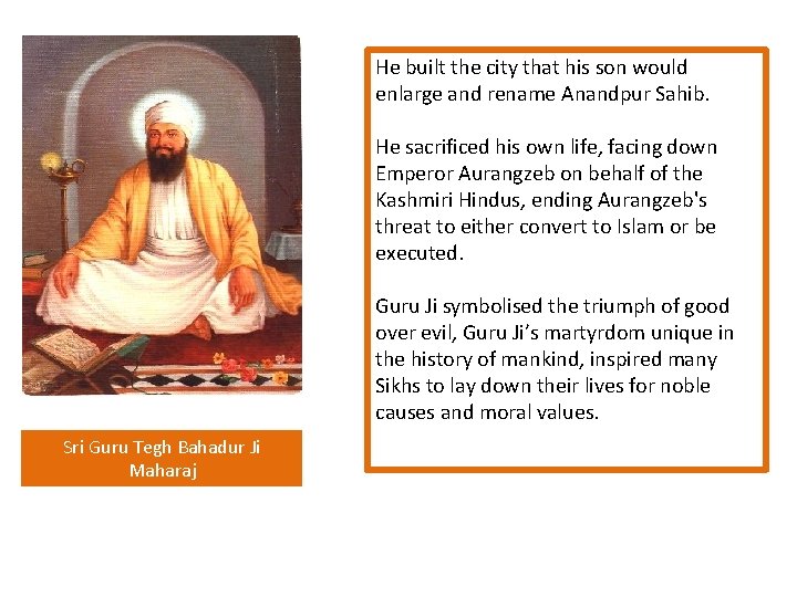 He built the city that his son would enlarge and rename Anandpur Sahib. He