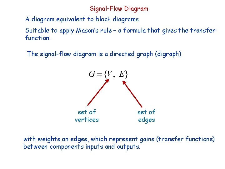 Signal-Flow Diagram A diagram equivalent to block diagrams. Suitable to apply Mason’s rule –