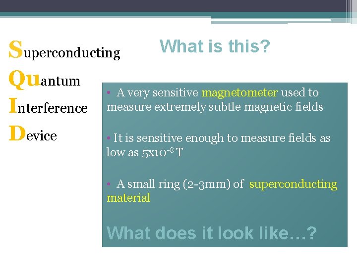 Superconducting Quantum Interference Device What is this? • A very sensitive magnetometer used to