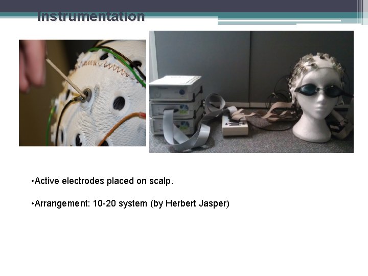 Instrumentation • Active electrodes placed on scalp. • Arrangement: 10 -20 system (by Herbert