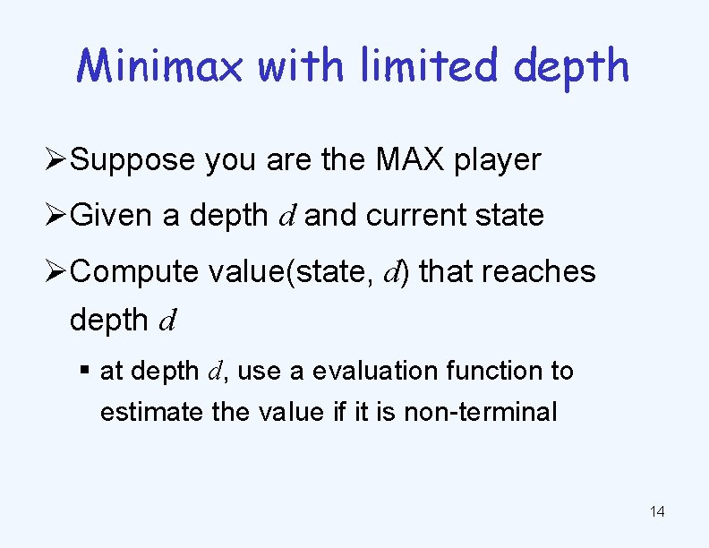 Minimax with limited depth ØSuppose you are the MAX player ØGiven a depth d