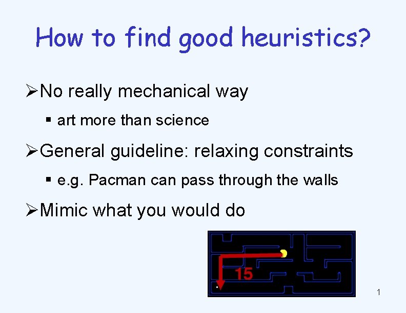 How to find good heuristics? ØNo really mechanical way § art more than science