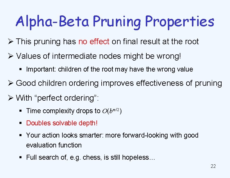 Alpha-Beta Pruning Properties Ø This pruning has no effect on final result at the