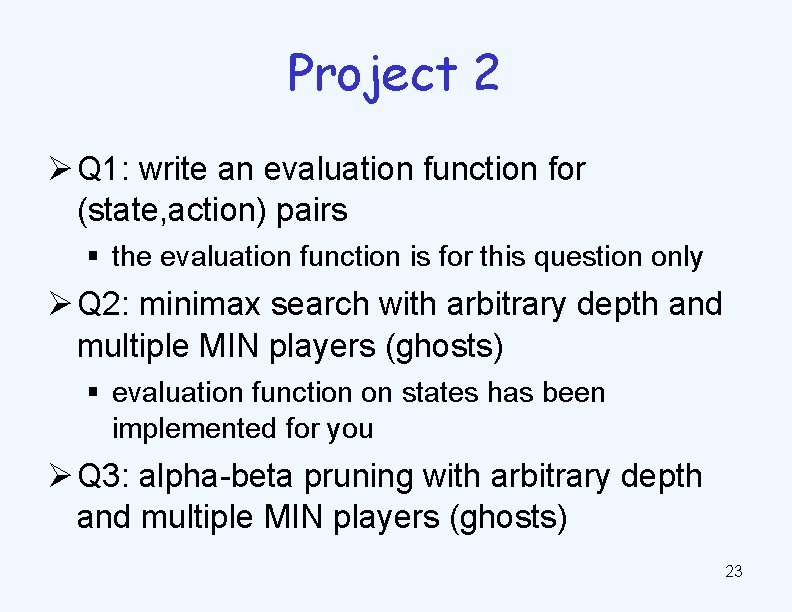 Project 2 Ø Q 1: write an evaluation function for (state, action) pairs §