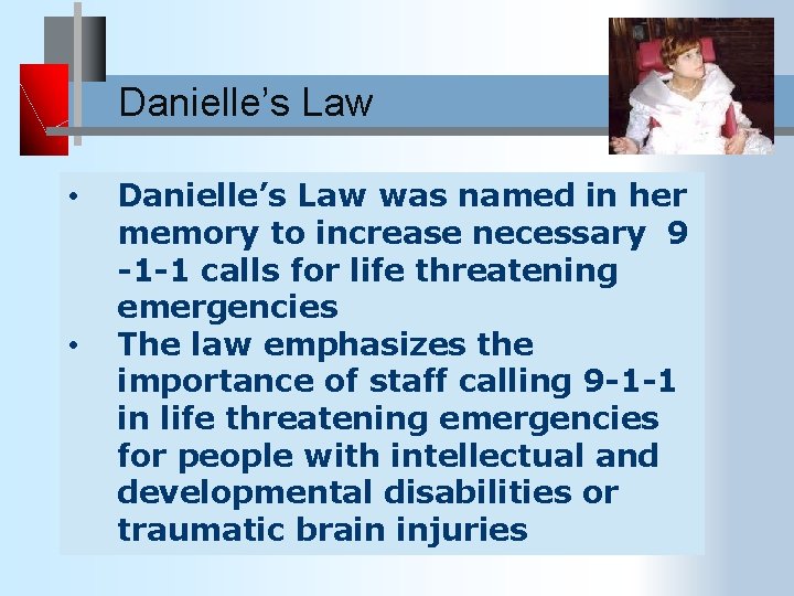 Danielle’s Law • • Danielle’s Law was named in her memory to increase necessary