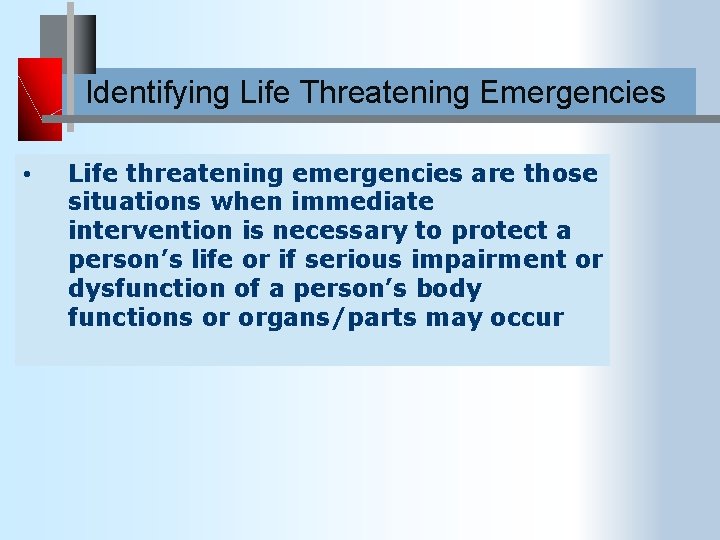 Identifying Life Threatening Emergencies • Life threatening emergencies are those situations when immediate intervention