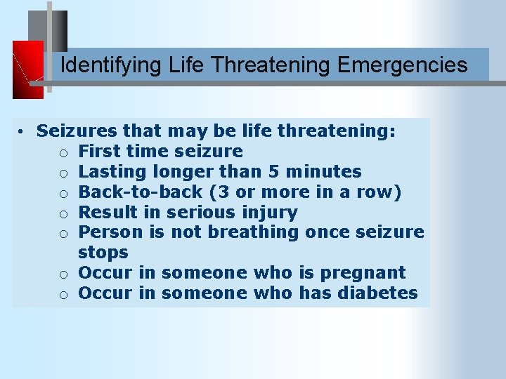 Identifying Life Threatening Emergencies • Seizures that may be life threatening: o First time