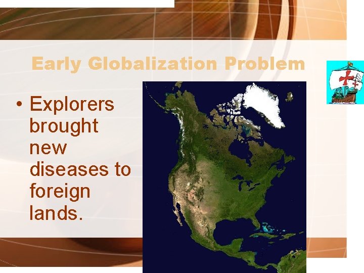 Early Globalization Problem • Explorers brought new diseases to foreign lands. 