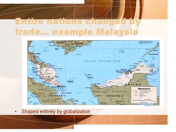 Entire nations changed by trade… example Malaysia • Shaped entirely by globalization 