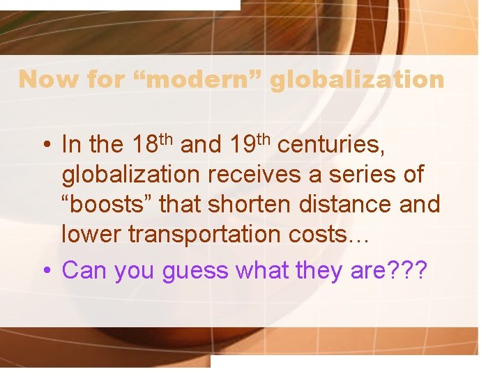 Now for “modern” globalization • In the 18 th and 19 th centuries, globalization