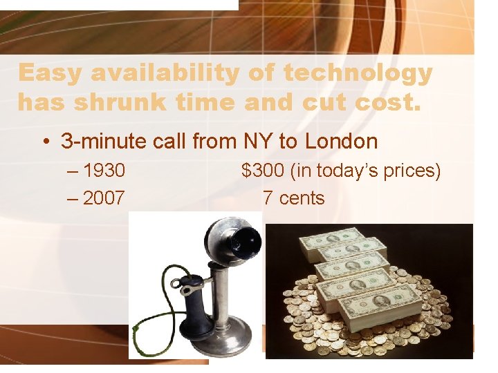 Easy availability of technology has shrunk time and cut cost. • 3 -minute call