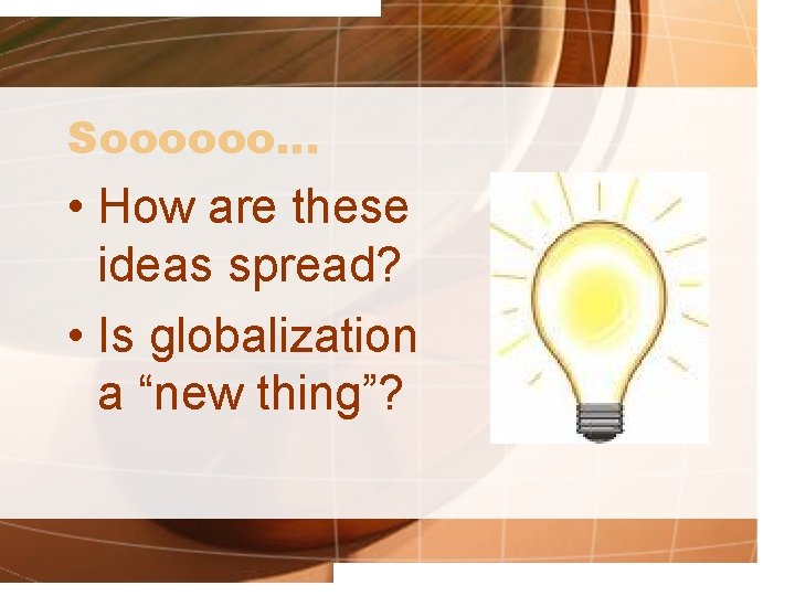 Soooooo… • How are these ideas spread? • Is globalization a “new thing”? 