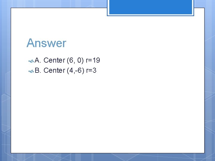 Answer A. Center (6, 0) r=19 B. Center (4, -6) r=3 