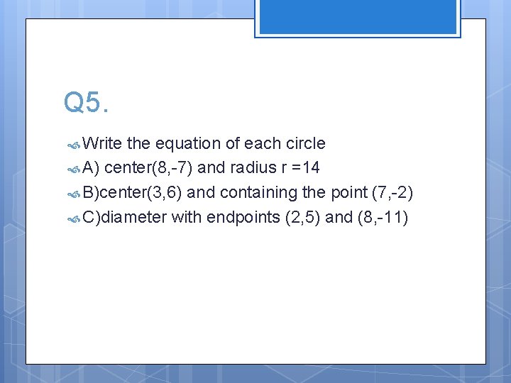 Q 5. Write the equation of each circle A) center(8, -7) and radius r