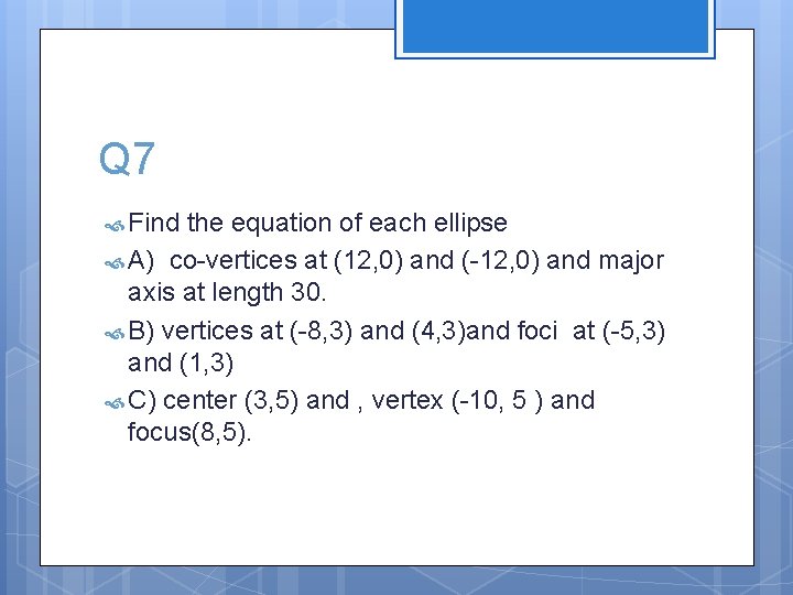 Q 7 Find the equation of each ellipse A) co-vertices at (12, 0) and