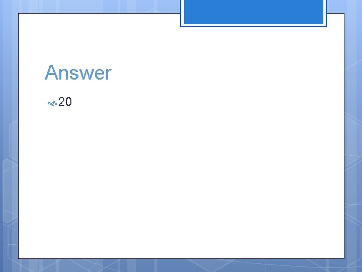 Answer 20 