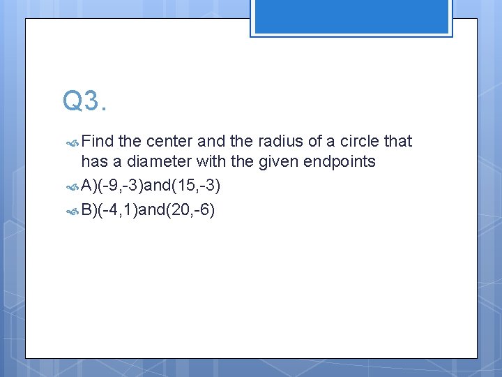 Q 3. Find the center and the radius of a circle that has a
