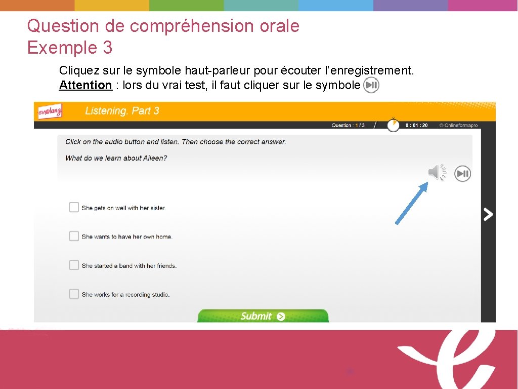 Question de compréhension orale Exemple 3 Cliquez sur le symbole haut-parleur pour écouter l’enregistrement.