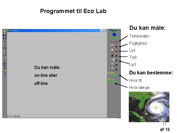 Programmet til Eco Lab Du kan måle: Temperatur Fugtighed Lys Tryk Du kan måle: