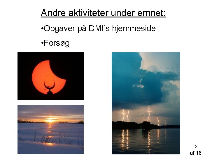 Andre aktiviteter under emnet: • Opgaver på DMI’s hjemmeside • Forsøg 13 af 16