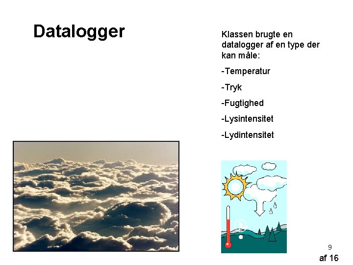 Datalogger Klassen brugte en datalogger af en type der kan måle: -Temperatur -Tryk -Fugtighed