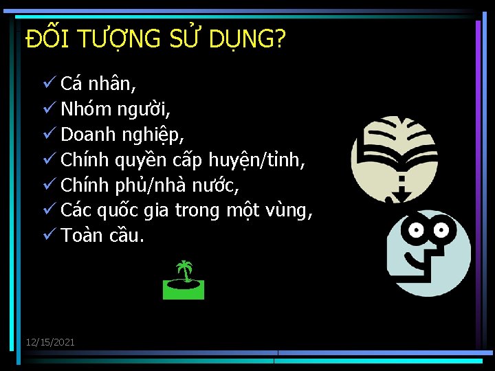 ĐỐI TƯỢNG SỬ DỤNG? ü Cá nhân, ü Nhóm người, ü Doanh nghiệp, ü