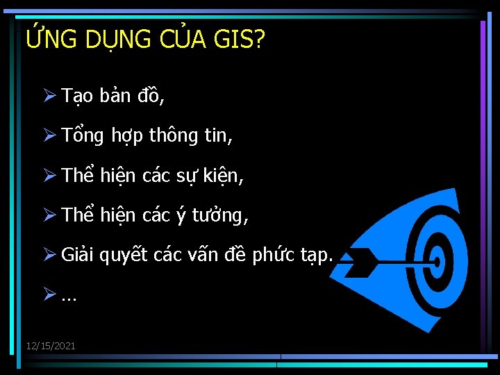 ỨNG DỤNG CỦA GIS? Ø Tạo bản đồ, Ø Tổng hợp thông tin, Ø