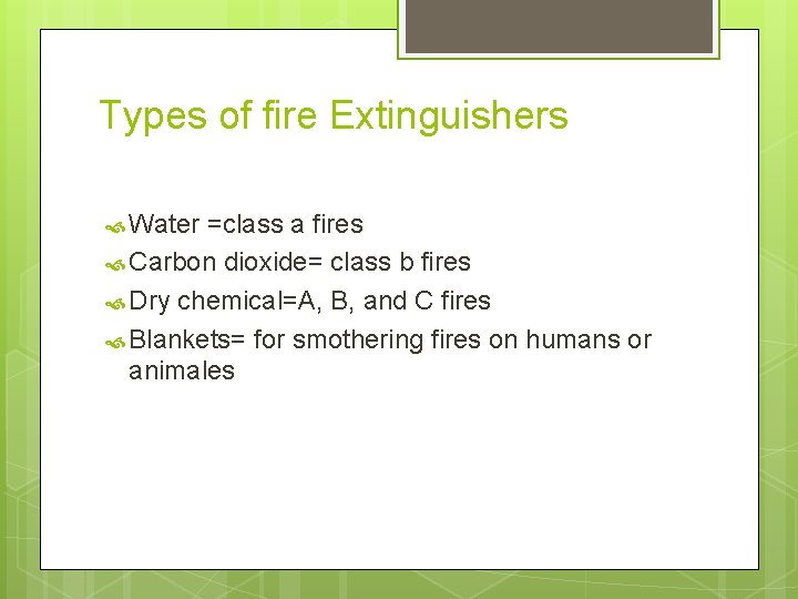 Types of fire Extinguishers Water =class a fires Carbon dioxide= class b fires Dry