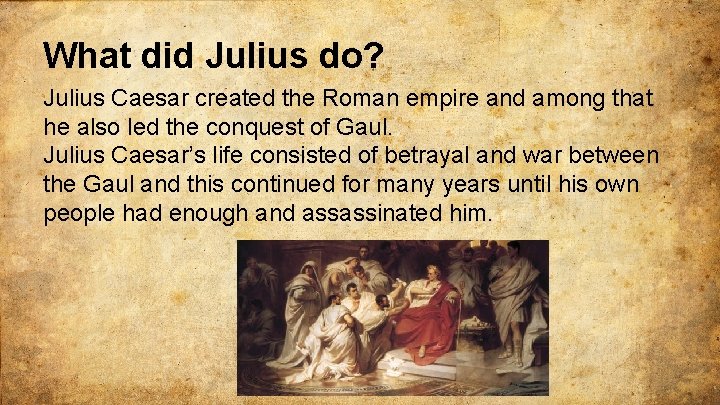 What did Julius do? Julius Caesar created the Roman empire and among that he