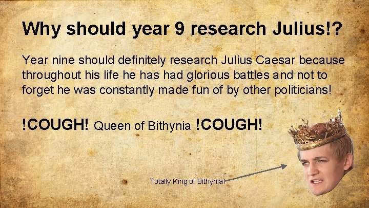 Why should year 9 research Julius!? Year nine should definitely research Julius Caesar because