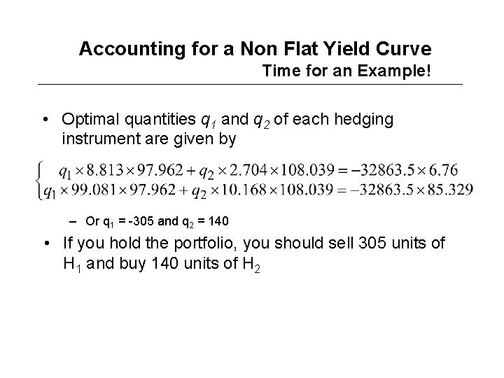 Accounting for a Non Flat Yield Curve Time for an Example! • Optimal quantities