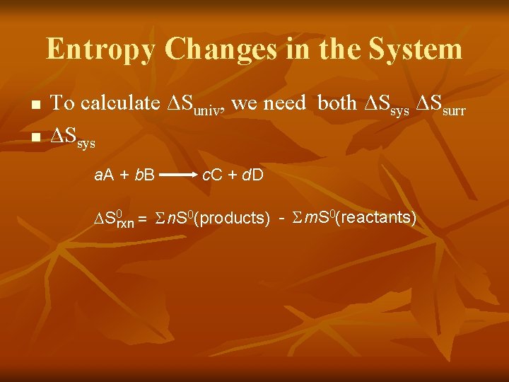 Entropy Changes in the System n n To calculate ΔSuniv, we need both ΔSsys