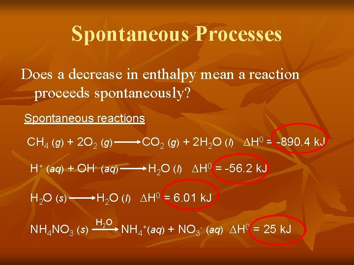 Spontaneous Processes Does a decrease in enthalpy mean a reaction proceeds spontaneously? Spontaneous reactions