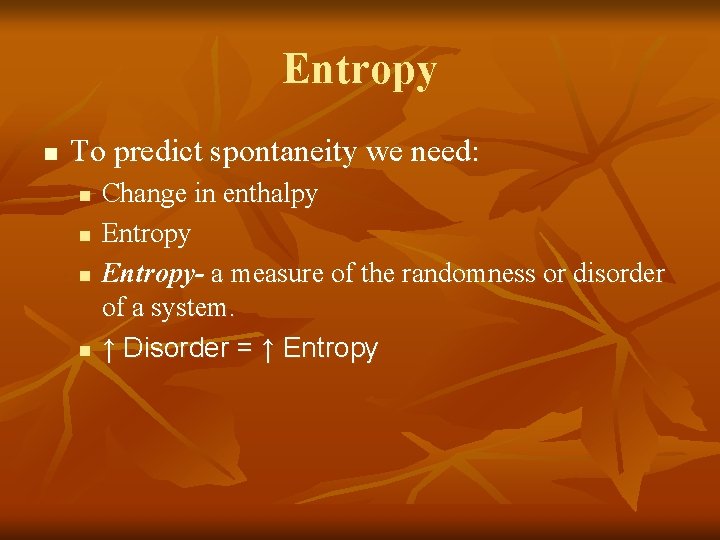 Entropy n To predict spontaneity we need: n n Change in enthalpy Entropy- a