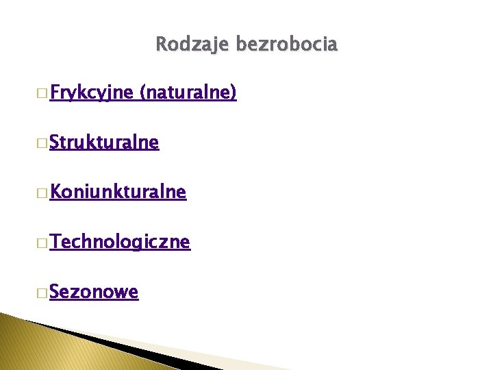 Rodzaje bezrobocia � Frykcyjne (naturalne) � Strukturalne � Koniunkturalne � Technologiczne � Sezonowe 