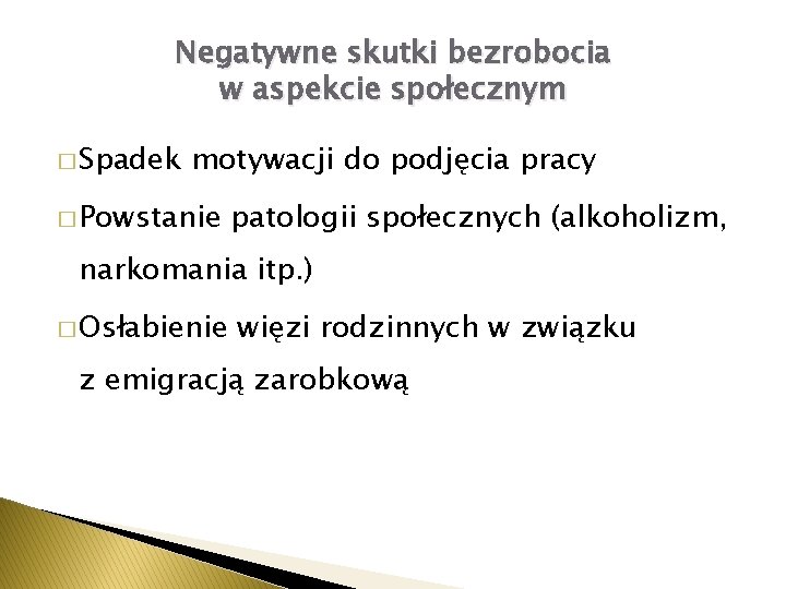 Negatywne skutki bezrobocia w aspekcie społecznym � Spadek motywacji do podjęcia pracy � Powstanie