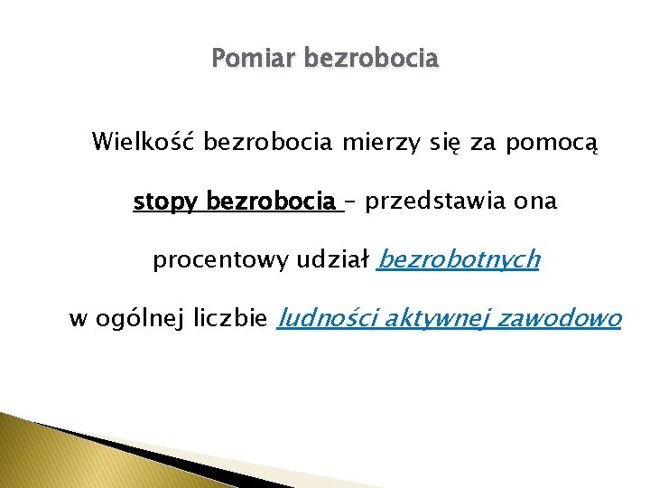 Pomiar bezrobocia Wielkość bezrobocia mierzy się za pomocą stopy bezrobocia – przedstawia ona procentowy