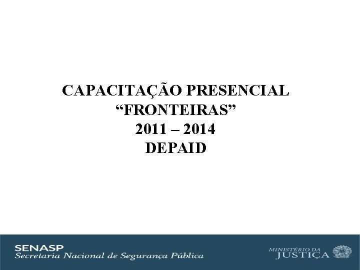 CAPACITAÇÃO PRESENCIAL “FRONTEIRAS” 2011 – 2014 DEPAID 