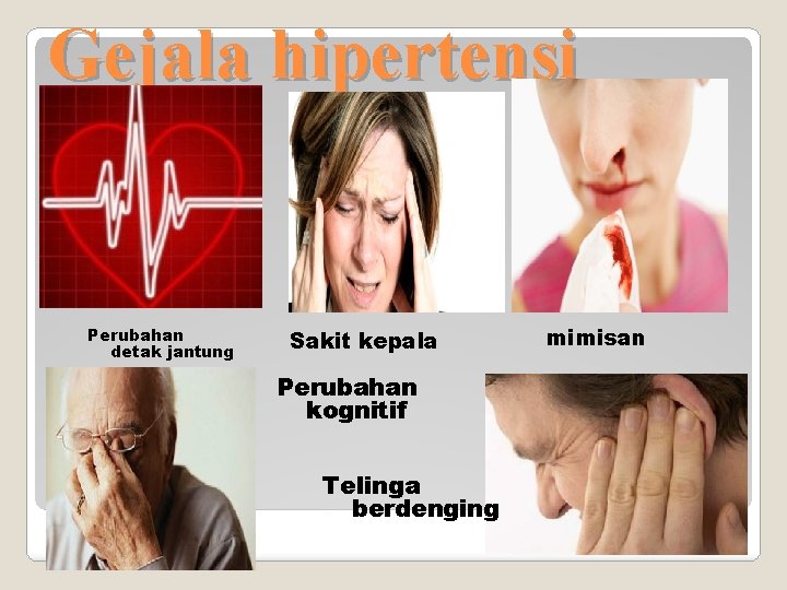 Gejala hipertensi Perubahan detak jantung Sakit kepala Perubahan kognitif Telinga berdenging mimisan 