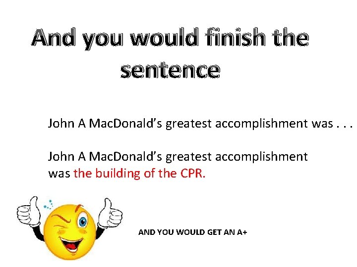 And you would finish the sentence John A Mac. Donald’s greatest accomplishment was. .