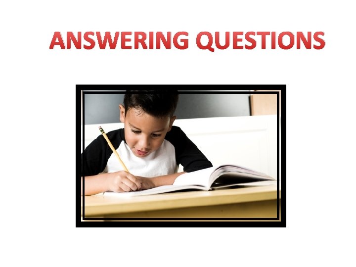 ANSWERING QUESTIONS 