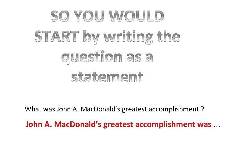 What was John A. Mac. Donald’s greatest accomplishment ? John A. Mac. Donald’s greatest